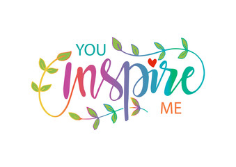 You inspire me. Motivational quote.
