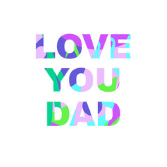 Love you dad - congratulations on father's day. Phrase with a unique bright texture is suitable for creating a festive mood. Great for postcards, messages, printing, textiles, posters.