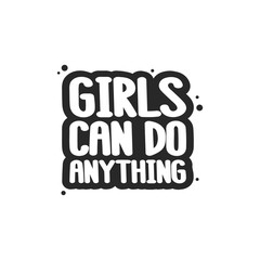 The inspirational quote - Girls can do anything. It can be used for card, mug, brochures, poster, t-shirts, phone case etc.