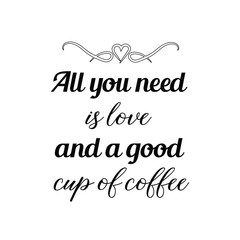 Calligraphy saying for print. Vector Quote. All you need is love and a good cup of coffee