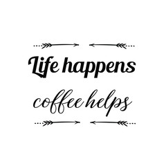 Calligraphy saying for print. Vector Quote. Life happens coffee helps
