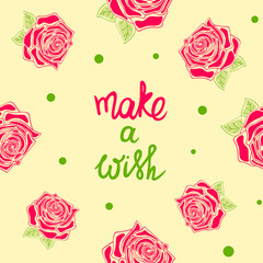 Make a wish, lettering. Floral seamless pattern with pink roses. Colorful background with flower bloom, summer theme. Vector holiday illustration, pastel texture.