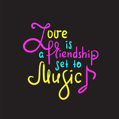 Love is a friendship set to music -motivational quote. Hand drawn beautiful lettering. Print for inspirational poster, t-shirt, bag, cups, Valentines cards, flyer, sticker, badge. Elegant writing