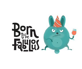 Born to be fabulous- funny, comical, black humor quote with angry round bunny with wineglass,holiday cap. Flat textured illustration cartoon style with lettering for social media, poster,greeting card