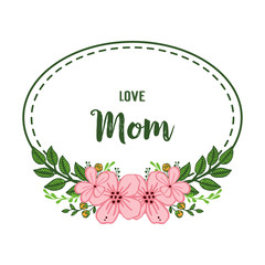 Obraz na płótnie Canvas Vector illustration frame flower pink and green leaf for greeting card of best mom