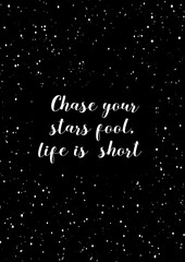 Chase your stars, fool. Life is short quote with stars background.