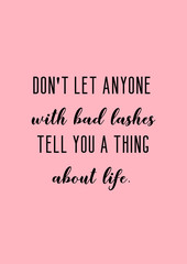Make up funny girly quote. Don't let anyone with bad lashes tell you a thing about life.