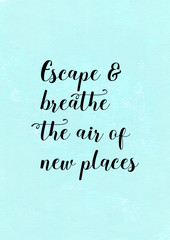 Escape and breathe the air of new places quote lettering.  Travel quote.