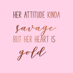 Her attitude kinda savage but her heart is gold. Girly quote with gold lettering and pink background.