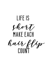 Life is short, make each hair flip count. Girly attitude quote for tshirt, hoodie, cushion,poster.