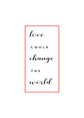 Love could change the world. Love quote calligraphy for  card,tshirt,tee,hoodie,poster,print.