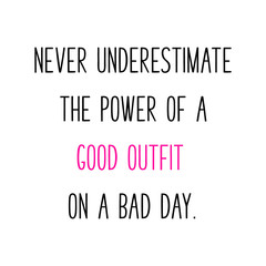 Never underestimate the power of a good outfit on a bad day. Girly glam quotes for tshirt,tee,merch design.