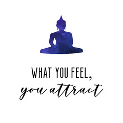 What you feel, you attract. Buddha quote.