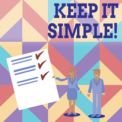 Conceptual hand writing showing Keep It Simple. Concept meaning ask something easy understand not go into too much detail Man and Woman Presenting Report of Check and Lines on Paper