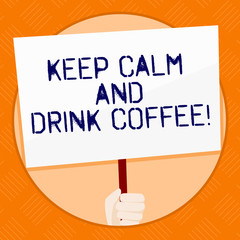 Conceptual hand writing showing Keep Calm And Drink Coffee. Concept meaning encourage demonstrating to enjoy caffeine drink and relax Hand Holding White Placard Supported for Social Awareness
