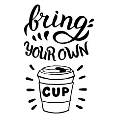 Bring your own cup quote. Hand drawn in vector format. Zero waste, reuse and recycle concept. Plastic free.