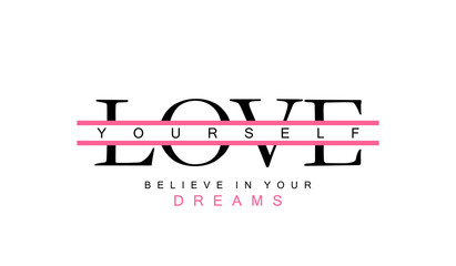 Love yourself and believe in your dreams inspirational motivational text. Typography slogan for t shirt printing, slogan tees, fashion prints, posters, cards, stickers