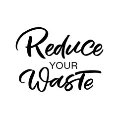Hand drawn lettering card. The inscription: Reduce your waste. Perfect design for greeting cards, posters, T-shirts, banners, print invitations.