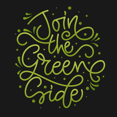 Join the Green Side text slogan. Colorful green eco friendly hand draw lettering phrase on dark background