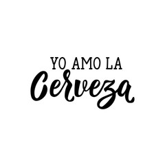 I Love Beer - in Spanish. Lettering. Ink illustration. Modern brush calligraphy. Yo Amo la Cerveza.