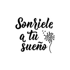 Smile to your dream - in Spanish. Lettering. Ink illustration. Modern brush calligraphy. Sonriele a tu sueno.