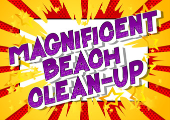 Magnificent Beach Clean-up - Vector illustrated comic book style phrase on abstract background.