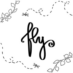 Motivation brush hand lettering Fly. Vector sign with bugs, tree leafs, flying insects dragonfly on white background. Sweet hand lettered quote. Modern calligraphy. Template for invitation, sport, art