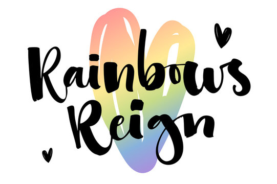 Rainbows Reign. Gay Pride text quote on colorful gay rainbow heart background