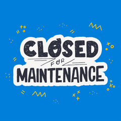 Closed For Maintenance hand lettering inscription