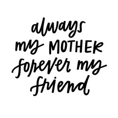 Always my mother forever my friend
