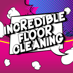 Incredible Floor Cleaning - Vector illustrated comic book style phrase on abstract background.