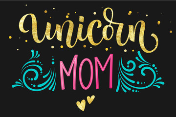 Unicorn Mom hand drawn isolated colorful gold foil calligraphy text on dark background
