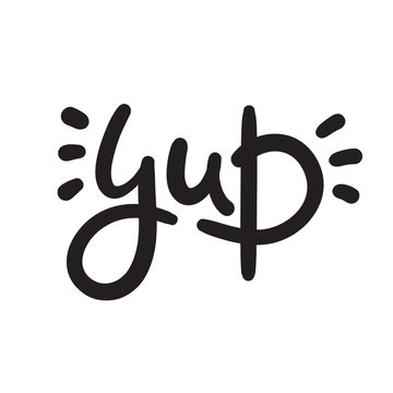 Yup - simple inspire and  motivational quote. Hand drawn beautiful lettering. Youth slang. Print for inspirational poster, t-shirt, bag, cups, card, flyer, sticker, badge. Cute and funny vector