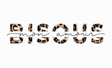 Bisous mon amour inscription in french means kisses my love in English. Fashion print with leopard print and lettering. Vector inspirational illustration © mitoria
