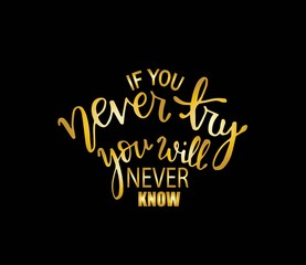 If you never try you will never know. Inspirational hand lettering quotes. Motivation saying for cards, posters and t-shirt 