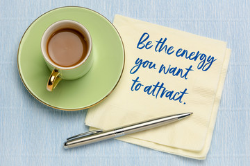 Be the energy you want to attract