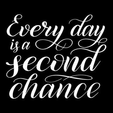 Every day is a second chance. White calligraphic cursive on black background. Brush pen lettering. Classical script. Handwritten short encouraging phrase. Vector isolated design element.