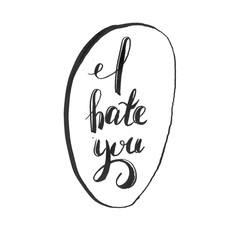 text sign print for t shirt with motivation fashion callirpaphy lettering , raster hand written brush custom unique drawing . i hate you , aggressiveconcept black isolated on white