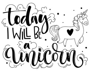 Today I Will Be a Unicorn hand drawn isolated black lettering text with cute cartoon Unicorn illustration.