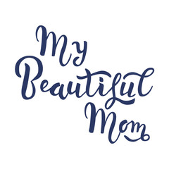 My beautiful Mom Calligraphy text. Happy Mothers Day lettering typography quote. Template for Greeting card, invitation, poster. Vector illustration