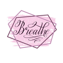 Breathe. Elegant calligraphic cursive on pastel pink background. Script lettering. Handwritten short encouraging phrase. Vector isolated design element for greeting cards.