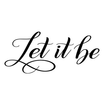 Let it be. Short encouraging phrase. Calligraphic cursive. Black brush pen lettering. Classical script. Vector isolated design element for greeting cards.