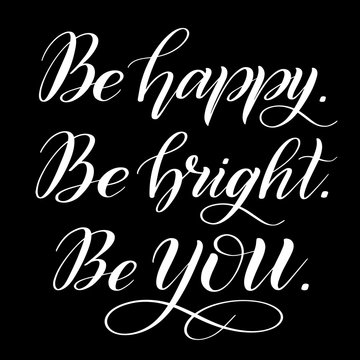 Be happy. Be bright. Be you.  White calligraphic cursive on black background. Brush pen lettering. Classical script. Handwritten short encouraging phrase. Vector isolated design element.