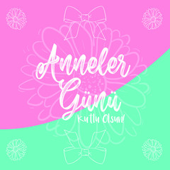 Anneler Gunu Kutlu Olsun. Translation: Happy mother's day. Mother's day greeting card with flowers and ribbon background.