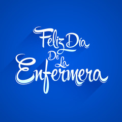 Feliz dia de la Enfermera, Happy Nurses day spanish text, vector lettering illustration