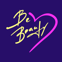Be beauty - inspire and motivational quote. Hand drawn beautiful lettering. Print for inspirational poster, t-shirt, bag, cups, card, flyer, sticker, badge. Elegant calligraphy vector sign