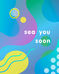 Unique artistic design card - sea you soon with gradient background,shapes and geometric elements in memphis style.Bright poster perfect for prints,flyers,banners,invitations,special offer and more.