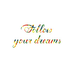 follow your dreams. motley text. mosaic illustration. vector cursive lettering. inspiring slogan. calligraphic element for greeting card, T-shirt, banner, invitation, postcard, vignette, flyer