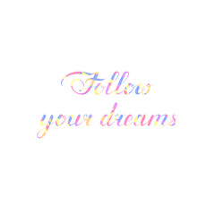 follow your dreams. motley text. mosaic illustration. vector cursive lettering. inspiring slogan. calligraphic element for greeting card, T-shirt, banner, invitation, postcard, vignette, flyer