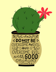 Hand lettering with bible verse But overcome evil with good on cactus s pot.